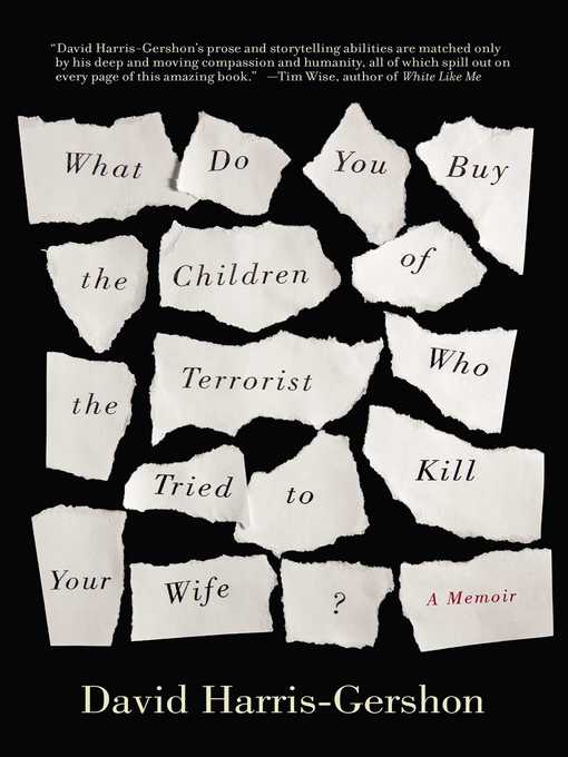 Title details for What Do You Buy the Children of the Terrorist Who Tried to Kill Your Wife? by David Harris-Gershon - Available